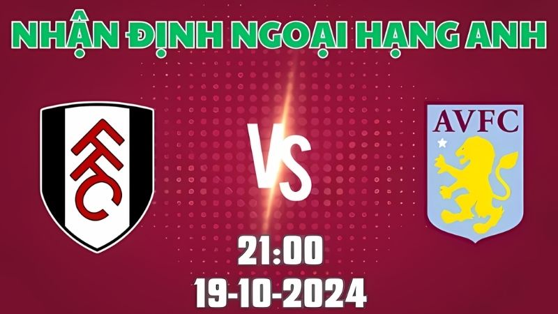 Nhận định Fulham vs Aston Villa