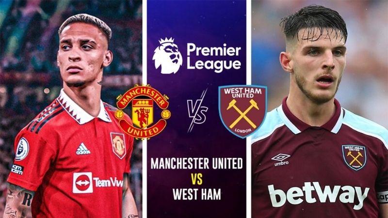 Nhận định trước trận cặp đấu West Ham vs Man United